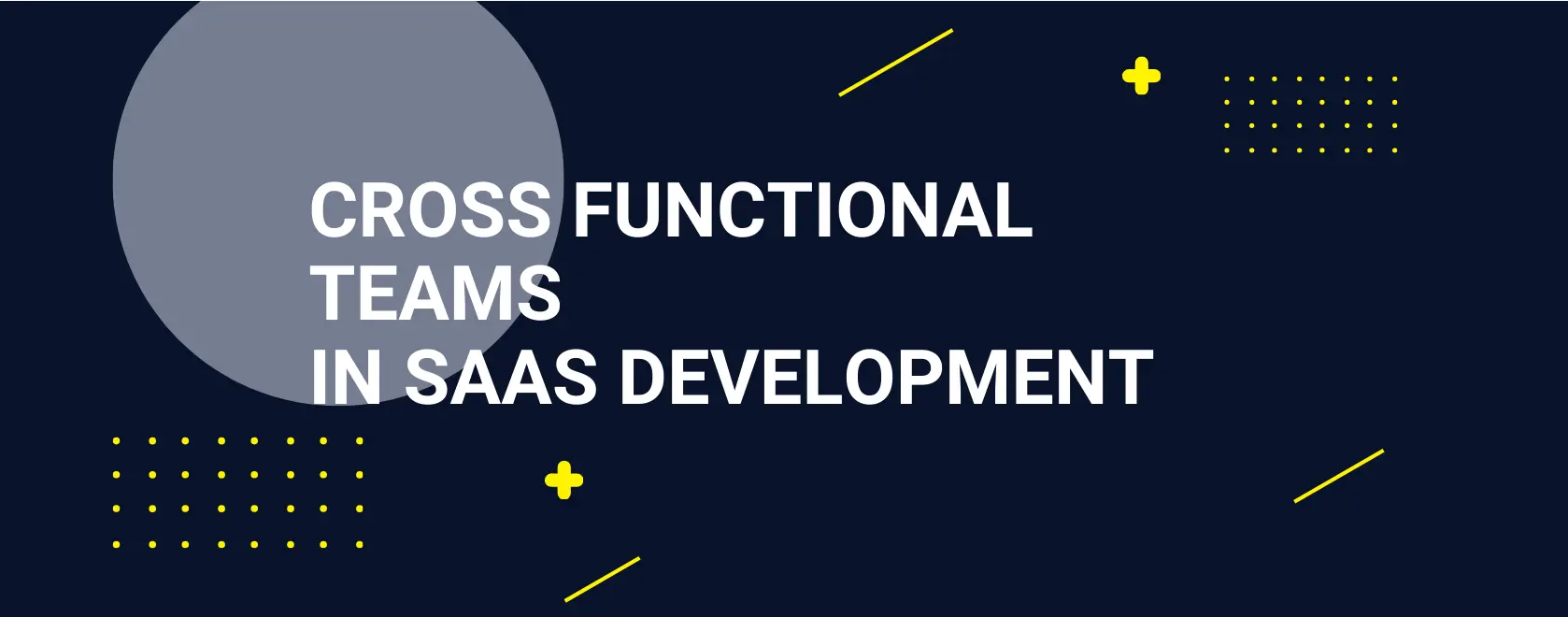 Build a cross functional team for your SaaS development journey. How to do it and most common mistakes 