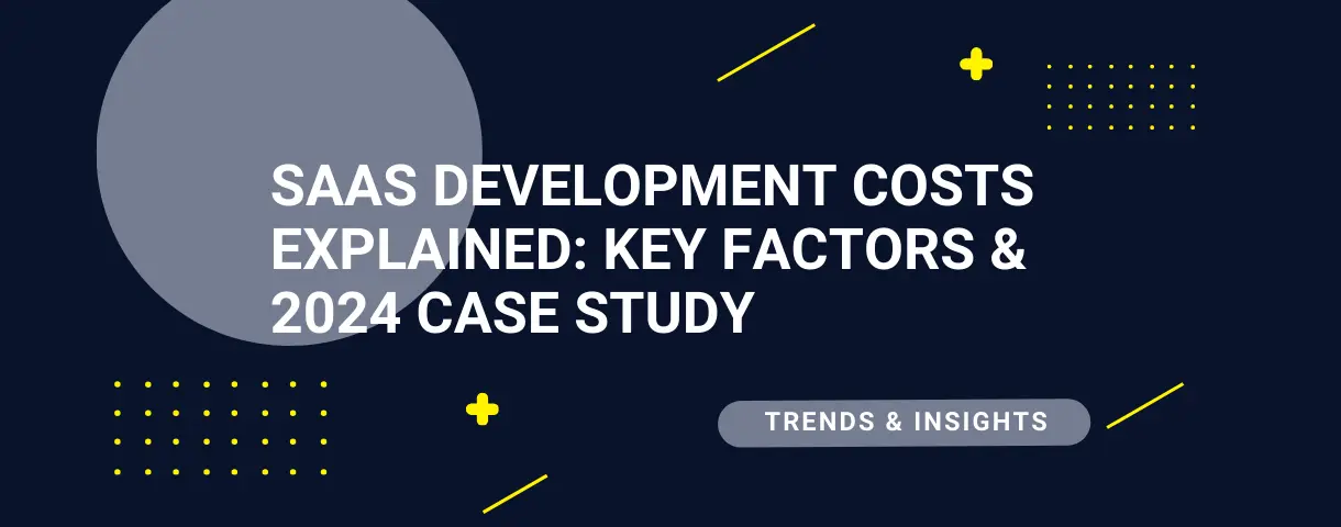 Cost factors in SaaS development [Breakdown 2024 + Case Study]