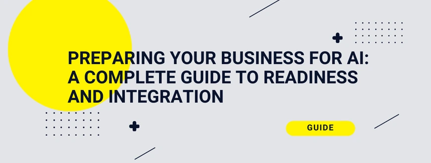 Is Your Business Ready for AI? A Guide to AI Readiness Assessment and Integration